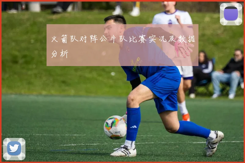 火箭队对阵公牛队比赛实况及数据分析