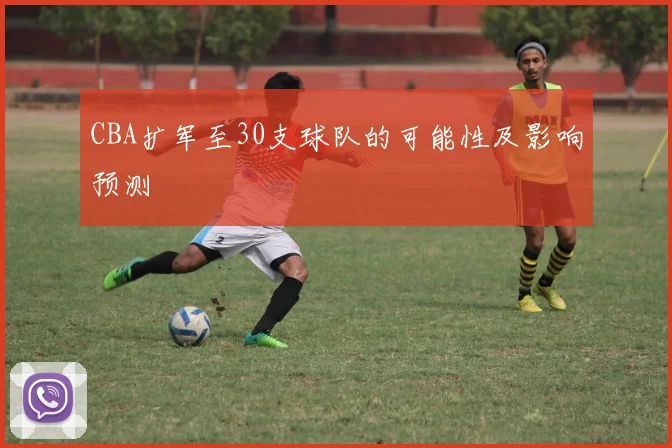 CBA扩军至30支球队的可能性及影响预测