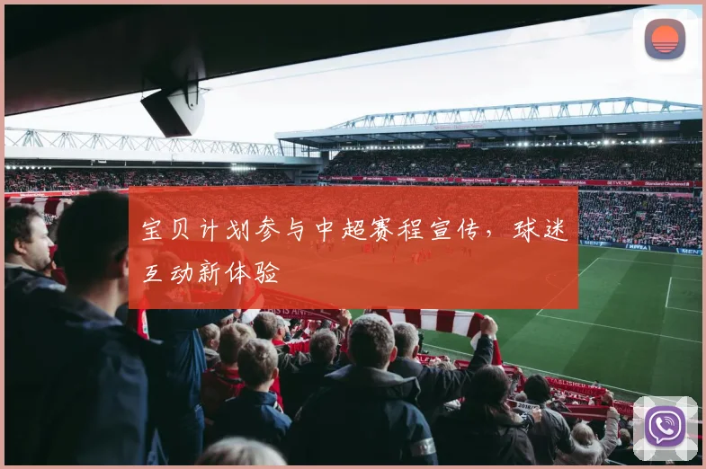宝贝计划参与中超赛程宣传，球迷互动新体验
