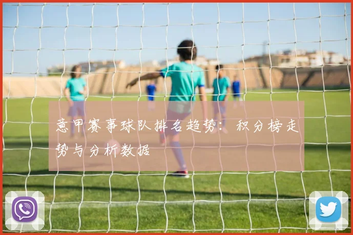 意甲赛事球队排名趋势：积分榜走势与分析数据
